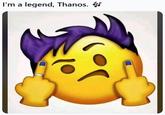 I'm a legend, Thanos.