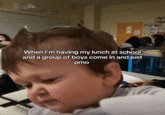 When I'm having my lunch at school and a group of boys come in and just pmo