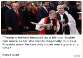 Jealous "Trump's furious because as a Bishop, Budde can move as far she wants diagonally, but as a Russian pawn he can only move one square at a time." Steve Blair 12:53