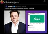 Roger @RogeeRoger Jan 19 He'll call it f------ X------ Pop Base @PopBase Jan 19 - Elon Musk says he's looking into bringing Vine back. Sawyer Merritt @SawyerMerritt 27m I think it's time to bring it back @elonmusk. Vine 83 151 638 20K Elon Musk & @elonmusk We're looking into it 11:37 PM 1/18/25 27 2 14 V < ធ : +]