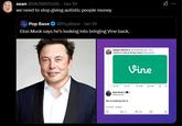 sean @SKINNYGIRL ⚫ Jan 19 we need to stop giving autistic people money Pop Base @PopBase • Jan 19 Elon Musk says he's looking into bringing Vine back. Sawyer Merritt ⚫ @SawyerMerritt 27m I think it's time to bring it back @elonmusk. Vine 83 2751 638 lil 20K Elon Musk & @elonmusk We're looking into it 11:37 PM 1/18/25 27 2 3 1 14 Σ XI +]