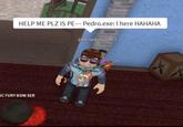 A Roblox screenshot of a character named Pedropaulo25471 turning into Pedro.exe. Pedro stands there and says, "HELP ME PLZ IS PE--- Pedro.exe: I here HAHAHA."
