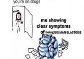 A version of the "showing clear symptoms":https://knowyourmeme.com/memes/me-showing-clear-symptoms-of-being-x meme. The meme reads, "me showing clear symptoms of being BIG MAN BLASTOISE."