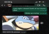 A screenshot of a text exchange between a girl and her boyfriend. The girl tells him she had a dream about their mothers dying and he sense her a GIF of Blastoise, writing, "BIG MAN BLastoise."