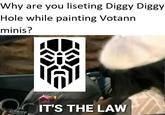 Why are you liseting Diggy Diggy Hole while painting Votann minis? IT'S THE LAW DISNEY