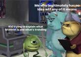 Me who legitimately has no idea w-- any of it means Kid trying to explain what brainrot is and what's trending