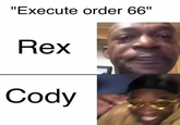 "Execute order 66" Rex Cody