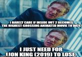 I BARELY CARE IF INSIDE OUT 2 BECOMES THE HIGHEST-GROSSING ANIMATED MOVIE TO DATE. I JUST NEED FOR LION KING (2019) TO LOSE. imgflip.com