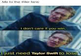 Me to the 49er fans: I don't care if you win, I just need Taylor Swift to lose
