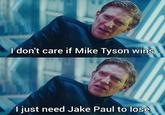 I don't care if Mike Tyson wins I just need Jake Paul to lose