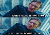 I DON'T CARE IF SOL WINS I JUST NEED ROME TO LOSE