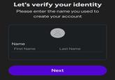 Name Let's verify your identity Please enter the name you used to create your account Do First Name Last Name Next