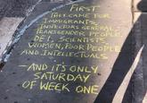FIRST THEY CAME FOR IMMIGRANTS INSPECTORS GENERAL TRANSGENDER PEOPLE. DEI, SCIENTISTS WOMEN, POOR PEOPLE AND INTELLECTUALS AND IT'S ONLY SATURDAY OF WEEK ONE