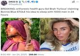 DR22 (4,5)0 @DejaRu22 BREAKING: orthorexic health guru Sol Brah 'furious' claiming Bonnie Blue STOLE his idea to sleep with 1000 men in 24 hours 8:50 AM Jan 24, 2025 288.8K Views NGLES