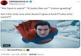 VENGEANCEAVA @BatSource1 "His face is weird" "it looks like cw" "colour grading" Am I the only one who doesn't give a f---?? Like who cares?? 0:01 From ScreenTime 1:19 PM Jan 26, 2025 315.1K Views . ...