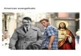 They're weird.  American evangelicals: