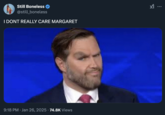 Tweet by X user @still_boneless featuring the "catchphrase":https://knowyourmeme.com/memes/cultures/catchphrases, "I Don't Really Care, Margaret." Vice President "J.D. Vance":https://knowyourmeme.com/memes/people/jd-vance uttered the line in a January 2025 interview after CBS Face the Nation news anchor Margaret Brennan pressed him about his stance on immigration and Afghan refugee resettlement.