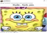 A meme reading "Saying “whatever” and moving on with a positive mindset." The image attached is the SpongeBob "dude f yes" meme.
