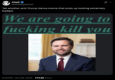 Early "We Are Going To F------ Kill You" meme featuring an image of Vice President "J.D. Vance":https://knowyourmeme.com/memes/people/jd-vance. The acronym "WAGTFKY" began making the rounds online in late 2024 and early 2025, often paired with a photo of Vance or "Donald Trump":https://knowyourmeme.com/memes/people/donald-trump.