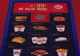 NEW 99¢ BK VALUE MENU TM GRILLED SOURDOUGH BURGER ...IT'S THE REAL DEAL! BURGER KING @BK YOU GOT IT!" BACON CREESEBURGER ONION RINGS SIDE GARDEN SALAD CHILI BURGER RING 2 CRISPY TACOS ICE-CREAM SHAKE SOFT DRINK BURGER KING BURGE KING BURGER JRGER KING KING BAKED POTATO 5 piece CHICKEN TENDERS FRENCH FRIES BURGER KING BURGER KING