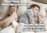 HE'S PROBABLY THINKING ABOUT OTHER WOMEN imgflip.com WHAT GAMES WAS BRUNO MARS PLAYING TO RACK UP $50 MILLION IN CASINO DEBT?