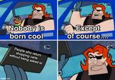Inspired by smth I saw on r/artmemes | /r/memes CN 000 CN Nobody is born cool People who return shopping carts without being asked to CN Except of course.... imgflip.com CN