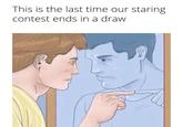 This is the last time our staring contest ends in a draw