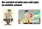 Be careful of who you call ugly in middle school