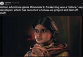 Action adventure game Unknown 9: Awakening was a 'failure,' says developer, which has cancelled a follow-up project and laid off staff r/gaming ⚫ 11 days ago wbd_23 Action adventure game Unknown 9: Awakening was a 'failure,' says developer, which has cancelled a follow-up project and laid off staff