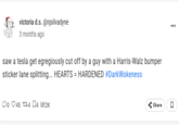 victoria d.s. @njsilvadyne GHE 3 months ago saw a tesla get egregiously cut off by a guy with a Harris-Walz bumper sticker lane splitting... HEARTS = HARDENED #DarkWokeness Do 454 42K Share R ធ