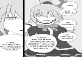 TAKE THE UNDEAD OR DEMONS I WILL DESTROY ALL OF THEM WITH YOUR POWER, KAZUMA. THERE ARE SO MANY THINGS IN THIS WORLD THAT THE WORLD WOULD BE A BETTER PLACE WITHOUT. OR THE ERIS CHURCH.