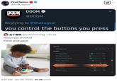 Pirat Nation @Pirat_Nation DOOM DOOM 3 ETERNAL @DOOM Replying to @Otakugear you control the buttons you press @sodosiraso16g. Jan 25 Replying to @DOOM Fisher price game 4:57 AM · Jan 26, 2025 61.4K Views Difficulty Difficulty Level Modifiers Damage to Player Hurt Me Plenty -100% Damage to Demons 125% Enemy Projectile Speed 75% Enemy Aggression Parry Window Daze Duration Game Speed Resource Values 600 75% -100% 50% ...