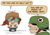 DO YOU LIKE MY SILLY HAT? YOU ARE AN ENEMY OF THE REBEL ARMY. @Pencilman_draws *