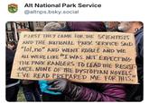 ALTUS SERVICE Alt National Park Service @altnps.bsky.social FIRST THEY CAME FOR THE SCIENTISTS AND THE NATIONAL PARK SERVICE SAID "lol,no" AND WENT ROGUE AND WE ALL WERE LIKE "I WAS NOT EXPECTING THE PARK RANGERS TO LEAD THE RESIST ANCE. NONE OF THE DYSTOPIAN NOVELS I'VE READ PREPARED ME FOR THIS.