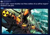 r/Sonic The Hedgehog ⚫ 4 mo. ago thediscountthor Sonic's plot: "wow! Another me! Now neither of us will be virgins!" Shadow's sub plot: Meme