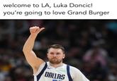 welcome to LA, Luka Doncic! you're going to love Grand Burger chime DALLAS