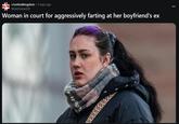 r/unitedkingdom ⚫ 5 days ago MoistSnow220 Woman in court for aggressively farting at her boyfriend's e ex