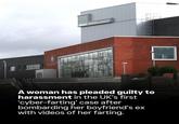 A woman has pleaded guilty to harassment in the UK's first 'cyber-farting' case after bombarding her boyfriend's ex with videos of her farting.