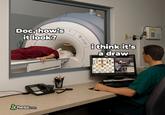 An example of the "How Does It Look, Doc?" "exploitable":https://knowyourmeme.com/memes/exploitables meme, which shows a person wearing red scrubs lying down in an MRI machine, while the radiologist or doctor plays "Chess":https://knowyourmeme.com/memes/subcultures/chess