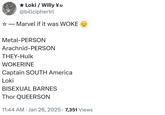 ★ Loki / Willy 80 @billcipher1rl Marvel if it was WOKE Metal-PERSON Arachnid-PERSON THEY-Hulk WOKERINE Captain SOUTH America Loki BISEXUAL BARNES Thor QUEERSON 11:44 AM • Jan 26, 2025 7,351 Views