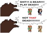 S---!!! A BEAR!!!! PLAY DEAD!!! NOT THAT DEAD!!!!!!!!!!