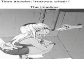 Time traveler: *moves chair* The timeline: