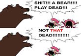A meme template for the A Bear! Play Dead! Not That Dead! meme.