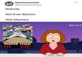 bartolosmemes @bartolosmemes Nobody: Not Even Bartolo: Rob Manfred: Didgers 27 WORSE THAN HI ER! FUN