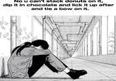 A meme reading, "No u can't stack donuts on it, dip it in chocolate and lick it up after and tie a bow on it." The meme shows an anime character crying on the floor.