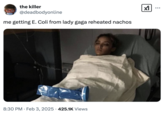A "tweet":https://knowyourmeme.com/memes/sites/twitter-x reading, "Me getting E. Coli from "Lady Gaga":https://knowyourmeme.com/memes/people/lady-gaga reheated nachos."
