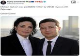 Michael Jackson was paid $500 million by USAID to pose with Zelenskyy. Flying Dutch Fella @Flying DutchPall Michael Jackson was paid $500 million by USAID to pose with Zelenskyy. ☑1 Unbelievable! GROK ...