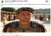 Zelensky visiting Ancient Greece. The USAID paid 1 trillion dollars for the trip. Balkan Fella @balkan_fella M t וא Zelensky visiting Ancient Greece. The USAID paid 1 trillion dollars for the trip. Created with Grok. Try your own. 5:09 PM Feb 6, 2025 145K Views