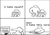 I hate myself Kanye West Wow! I hate this more made with mematic