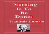 vladimir liberal Nothing Is To Be Done! Vladimir Liberal